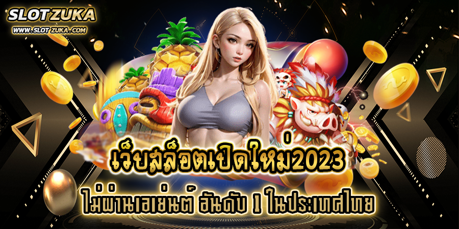 เว็บสล็อตเปิดใหม่2023-ไม่ผ่านเอเย่นต์-อันดับ-1-ในประเทศไทย