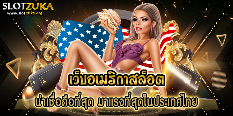 เว็บอเมริกาสล็อต-น่าเชื่อถือที่สุด-มาแรงที่สุดในประเทศไทย